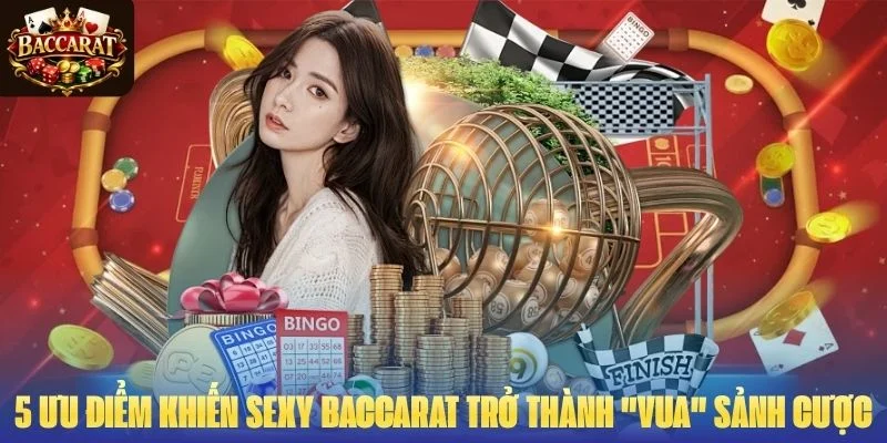 5 Ưu điểm khiến Sexy Baccarat trở thành "vua" sảnh cược