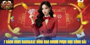 7 Cách Chơi Baccarat Đỉnh Cao Chinh Phục Mọi Sòng Bài Online