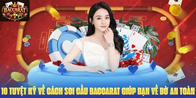10 Tuyệt Kỹ Về Cách Soi Cầu Baccarat Giúp Bạn Về Bờ An Toàn