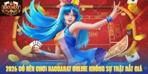 2026 Có Nên Chơi Baccarat Online Không Sự Thật Đắt Giá
