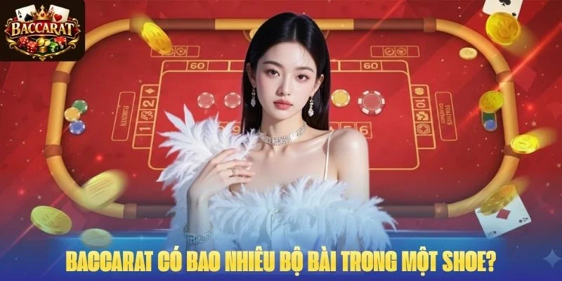 Baccarat có bao nhiêu bộ bài trong một shoe?