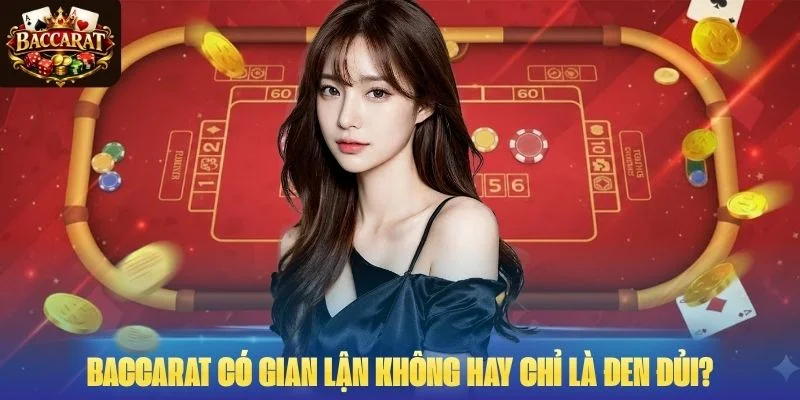Baccarat có gian lận không hay chỉ là đen đủi?