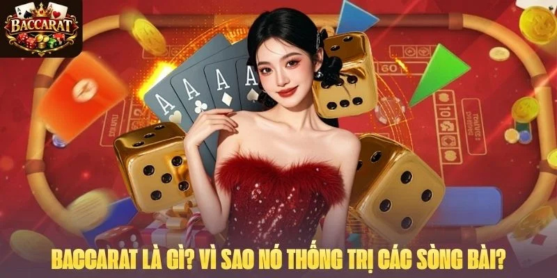 Baccarat là gì? Vì sao nó thống trị các sòng bài?