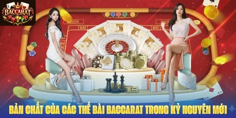 Bản chất của các thế bài Baccarat trong kỷ nguyên mới