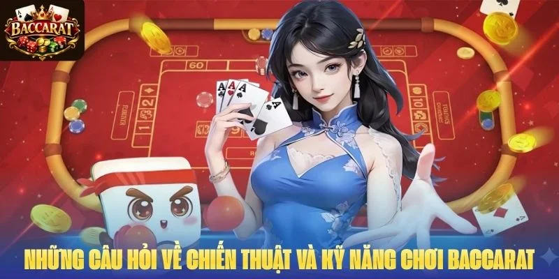 Những câu hỏi về chiến thuật và kỹ năng chơi Baccarat