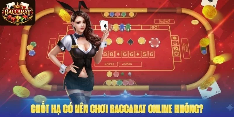 Chốt hạ có nên chơi Baccarat online không?