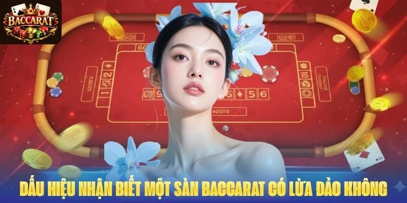 Dấu hiệu nhận biết một sàn Baccarat có lừa đảo không
