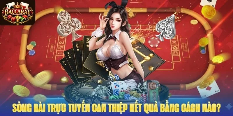 Sòng bài trực tuyến can thiệp kết quả bằng cách nào?