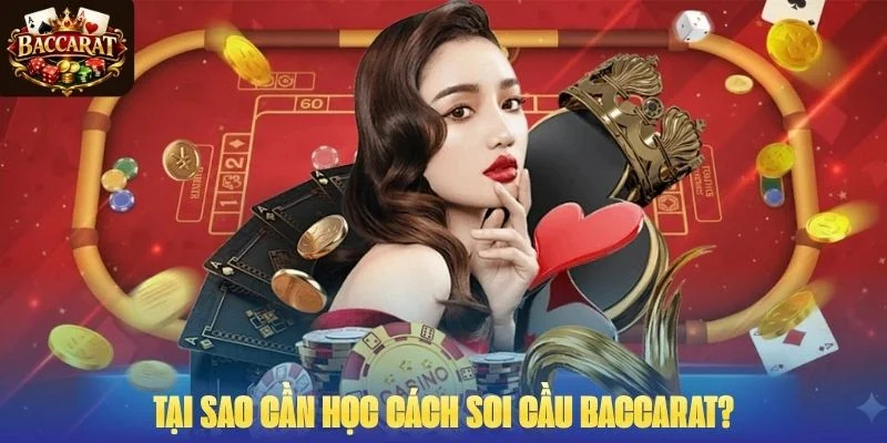 Tại sao cần học cách soi cầu Baccarat?