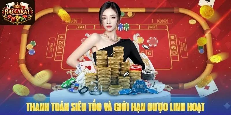 Thanh toán siêu tốc và giới hạn cược linh hoạt