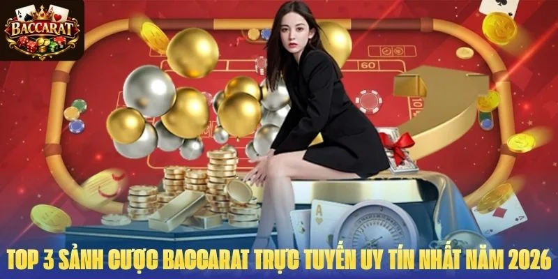 Top 3 sảnh cược Baccarat trực tuyến uy tín nhất năm 2026
